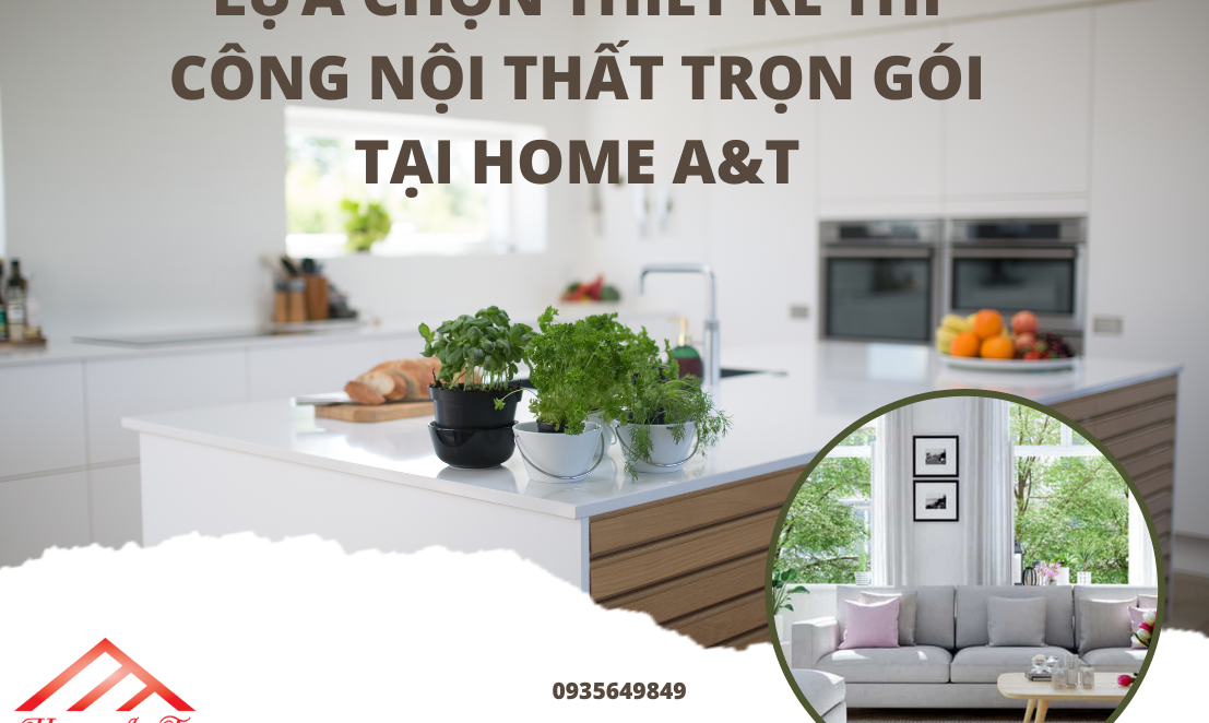 Lựa chọn thiết kế thi công nội thất trọn gói tại Home A&T